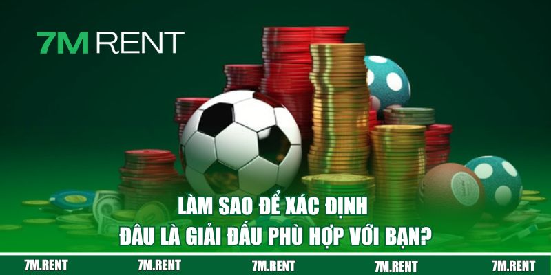 Làm sao để xác định đâu là giải đấu phù hợp với bạn?