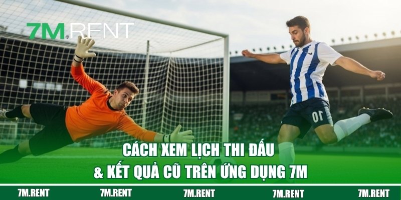Cách xem lịch thi đấu & kết quả cũ trên 7M điện thoại
