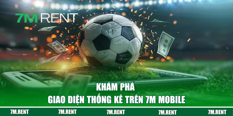 Khám phá giao diện thống kê trực quan trên 7M Mobile